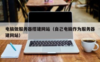 新余电脑做服务器搭建网站（自己电脑作为服务器建网站）
